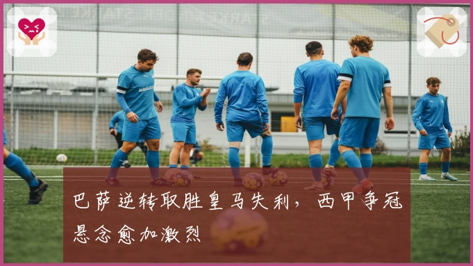 巴萨逆转取胜皇马失利，西甲争冠悬念愈加激烈