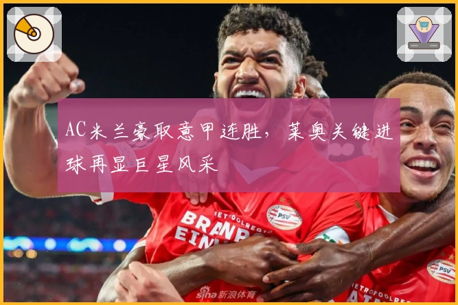 AC米兰豪取意甲连胜，莱奥关键进球再显巨星风采