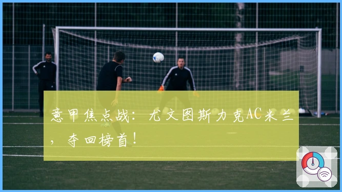 意甲焦点战：尤文图斯力克AC米兰，夺回榜首！