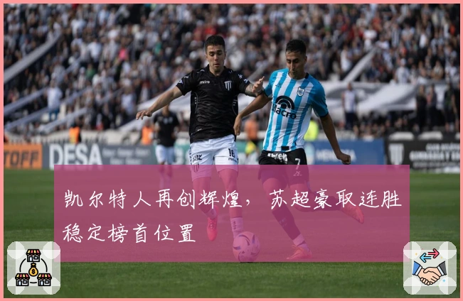 凯尔特人再创辉煌,苏超豪取连胜稳定榜首位置